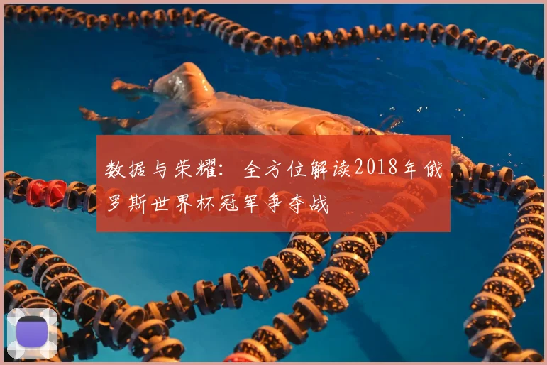 数据与荣耀：全方位解读2018年俄罗斯世界杯冠军争夺战