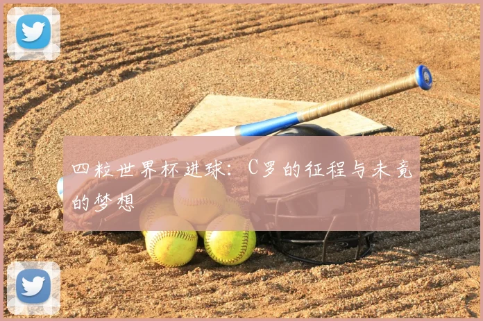 四粒世界杯进球：C罗的征程与未竟的梦想