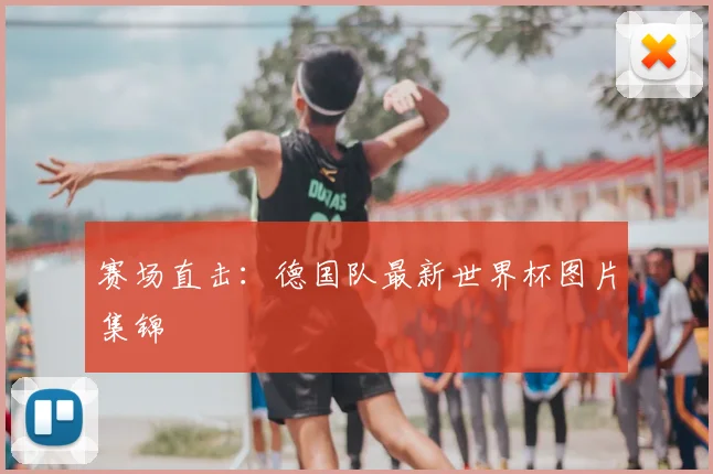 赛场直击：德国队最新世界杯图片集锦