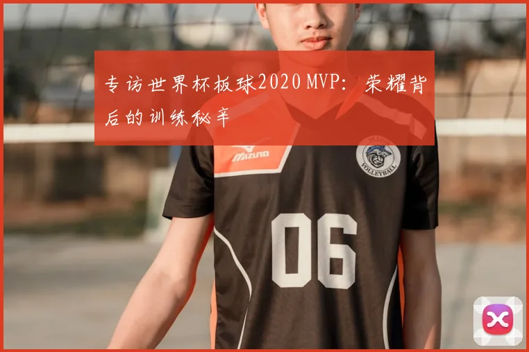 专访世界杯板球2020 MVP:荣耀背后的训练秘辛