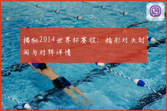 揭秘2014世界杯赛程：精彩对决时间与对阵详情