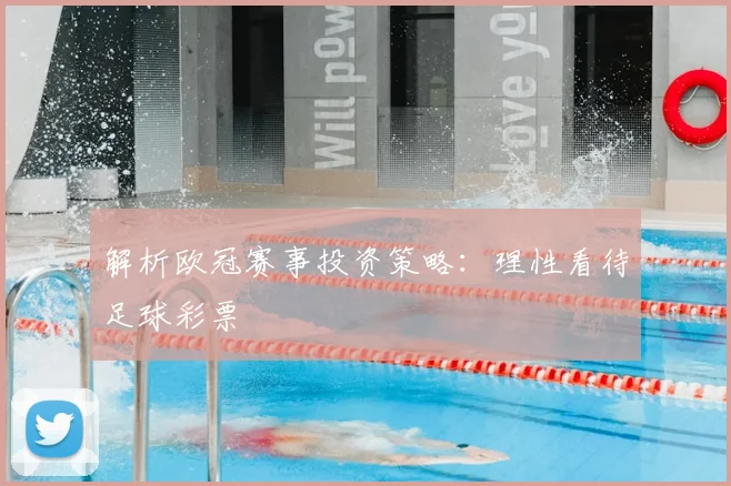 解析欧冠赛事投资策略：理性看待足球彩票