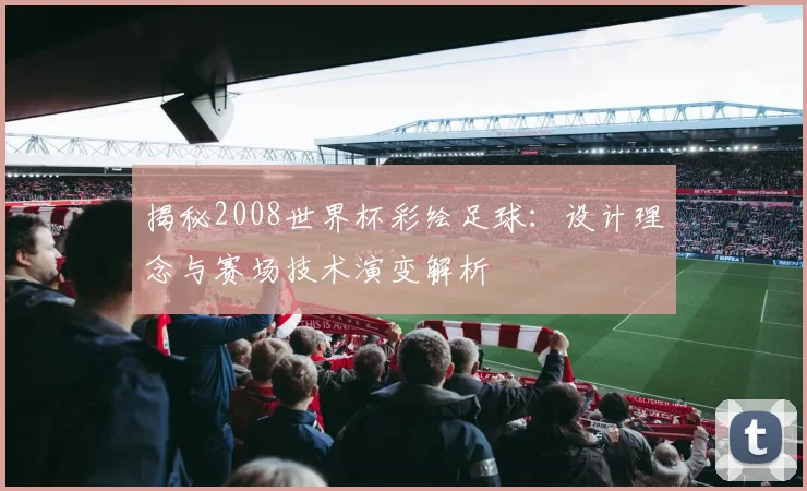 揭秘2008世界杯彩绘足球：设计理念与赛场技术演变解析